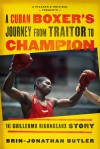 A Cuban Boxer's Journey from Traitor to Champion: The Guillermo Rigondeaux Story - Brin-Jonathan Butler