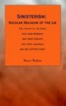 Sinisterism - Secular Religion of the Lie: The History of the Nazis Who Were Marxists Who Were Fascists Who Were Cannibals and Are Leftists Today - Bruce Walker