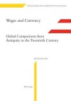 Wages and Currency: Global Comparisons from Antiquity to the Twentieth Century - Jan Lucassen