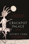 Crackpot Palace: Stories - Jeffrey Ford