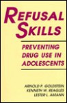 Refusal Skills: Preventing Drug Use in Adolescents - Arnold P. Goldstein