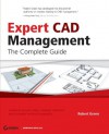 Expert CAD Management: The Complete Guide - Robert Green, Lynn Allen