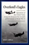 Overlord's Eagles: Operations of the United States Army Air Forces in the Invasion of Normandy in World War II - John J. Sullivan