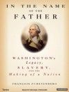 In the Name of the Father: Washington's Legacy, Slavery, and the Making of a Nation - Francois Furstenberg, Michael Prichard