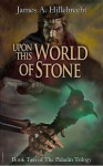 Upon this World of Stone (The Paladin Trilogy, #2) - James A. Hillebrecht, John Blumen