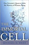 The Immortal Cell: One Scientist's Quest to Solve the Mystery of Human Aging - Michael D. West