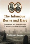 The Infamous Burke and Hare: Serial Killers and Resurrectionists of Nineteenth Century Edinburgh - R. Michael Gordon