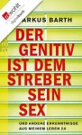 Der Genitiv ist dem Streber sein Sex: und andere Erkenntnisse aus meinem Leben 2.0 (German Edition) - Markus Barth