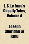 J. S. Le Fanu's Ghostly Tales, Volume 4 - Joseph Sheridan Le Fanu