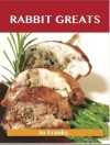 Rabbit Greats: Delicious Rabbit Recipes, the Top 49 Rabbit Recipes - Jo Franks