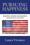 Pursuing Happiness: Reading American Romance as Political Fiction - Laura Vivanco