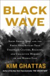 BLACK WAVE: Saudi Arabia, Iran, and the Forty-Year Rivalry That Unraveled Culture, Religion, and Collective Memory in the Middle East - Kim Ghattas