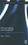 Ultimate Fighting and Embodiment: Violence, Gender and Mixed Martial Arts - Dale Spencer