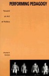 Performing Pedagogy: Toward an Art of Politics - Charles R. Garoian