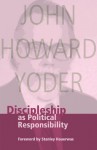 Discipleship as Political Responsibility - John Howard Yoder