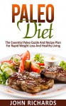 Paleo: Paleo Diet: The Essential Paleo Guide And Recipe Plan For Rapid Weight Loss And Healthy Living (36 Delicious, Quick And Easy Paleo Recipes For Breakfast, Lunch, And Dinner) - John Richards