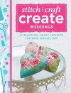 Stitch, Craft, Create: Weddings: 17 beautiful craft projects for your special day - Various Various