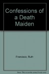 Confessions of a Death Maiden - Ruth Francisco