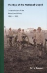 The Rise of the National Guard: The Evolution of the American Militia, 1865-1920 - Jerry Cooper