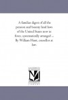 A familiar digest of all the pension and bounty land laws of the United States now in force, systematically arranged ... By William Hunt, cousellor at law. - Michigan Historical Reprint Series