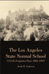 The Los Angeles State Normal School, UCLA's Forgotten Past: 1881-1919 - Keith Anderson