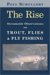 The Rise: Streamside Observations on Trout, Flies, and Fly Fishing - Paul Schullery