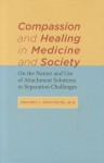 Compassion and Healing in Medicine and Society: On the Nature and Use of Attachment Solutions to Separation Challenges - Gregory L. Fricchione