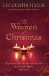 The Women of Christmas: Experience the Season Afresh with Elizabeth, Mary, and Anna - Liz Curtis Higgs