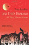 Jane Eyre's Husband-The Life of Edward Rochester - Tara Bradley