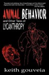 Animal Behavior and Other Tales of Lycanthropy - Keith Gouveia