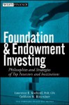 Foundation and Endowment Investing: Philosophies and Strategies of Top Investors and Institutions - Lawrence E. Kochard