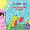 Princess Lydia and the Fire Breathing Dragon - Denise Byers, Danielle Gray