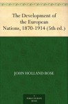 The Development of the European Nations, 1870-1914 (5th ed.) - John Holland Rose