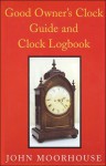 Good Owner's Clock Guide and Clock Logbook - John Moorhouse