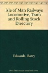 Isle of Man Railways: Locomotive, Tram, and Rolling Stock Directory - Barry Edwards