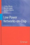 Low Power Networks On Chip - Cristina Silvano, Marcello Lajolo, Gianluca Palermo