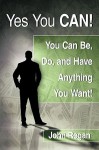 Yes You Can!: You Can Be, Do and Have Anything You Want! - John Regan