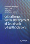 Critical Issues for the Development of Sustainable E-health Solutions (Healthcare Delivery in the Information Age) - Nilmini Wickramasinghe, Rajeev Bali, Reima Suomi, Stefan Kirn