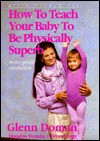 How to Teach Your Baby to Be Physically Superb : Birth to Age Six (More Gentle Revolution) - Glenn Doman, Douglas Doman, Bruce HAGY