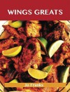 Wing Greats: Delicious Wing Recipes, the Top 100 Wing Recipes - Jo Franks