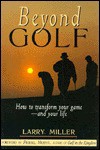 Beyond Golf: How to Transform Your Game and Your Life - Larry Miller