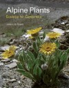 Alpine Plants: Ecology for Gardeners - John Good, David Millard