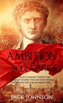 Ambition without Boundaries: How Julius Caesar's Thirst for Conquest Shaped the Ancient World, and Impacted the Modern One - Jack Johnson