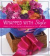 Wrapped With Style: Simple, Creative Ideas for Imaginative Gift Wrapping - Leslie Carola