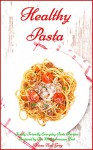 Healthy Pasta: Family-Friendly Everyday Pasta Recipes Inspired by The Mediterranean Diet (Free Bonus Gift) (Healthy Pasta Cookbooks and Books Book 1) - Alissa Noel Grey