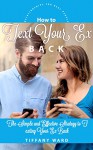 How to Text Your Ex Back: The Simple and Effective Strategy to Texting Your Ex Back (Relationships for Real People) - Tiffany Ward