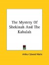 The Mystery of Shekinah and the Kabalah - Arthur Edward Waite