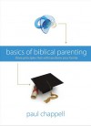 Basics of Biblical Parenting: Three Principles That Will Transform Your Family - Paul Chappell