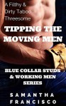 Tipping the Moving Men: A Filthy & Dirty Taboo Threesome (Blue Collar Studs & Working Men Book 1) - Samantha Francisco