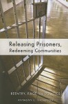 Releasing Prisoners, Redeeming Communities: Reentry, Race, and Politics - Anthony Thompson